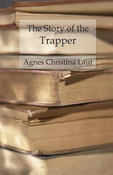 Paperback The Story of the Trapper: A Vivid Picture of an Adventurous Figure Book