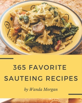 Paperback 365 Favorite Sauteing Recipes: Welcome to Sauteing Cookbook Book