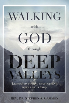 Paperback Walking with God through Deep Valleys: Lessons on Finding Contentment when Life is Hard Book