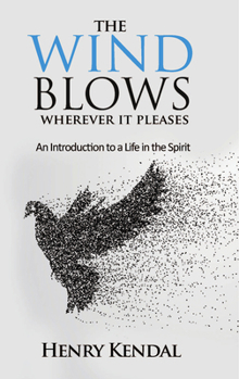 Wind Blows Wherever it Pleases: The Adventure of Life in the Spirit