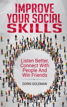 Paperback Improve Your Social Skills: Listen Better, Connect With People And Win Friends Book