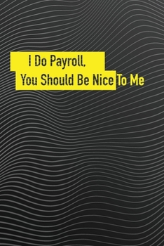 Paperback I Do Payroll, You Should Be Nice To Me: Great Gift Idea With Funny Saying On Cover, Coworkers, Employees, Clubs New ... (Hilarious Office Journals For Book