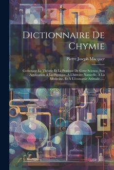 Paperback Dictionnaire De Chymie: Contenant La Théorie Et La Pratique De Cette Science, Son Application À La Physique, À L'histoire Naturelle, À La Méde [French] Book