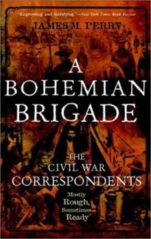 Paperback A Bohemian Brigade: The Civil War Correspondents--Mostly Rough, Sometimes Ready Book