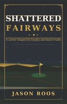 Paperback Shattered Fairways: A career shaped by loyalty and hard truths Book