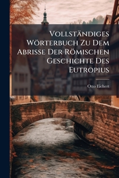 Paperback Vollständiges Wörterbuch Zu Dem Abrisse Der Römischen Geschichte Des Eutropius [German] Book