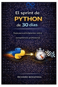 El sprint de Python de 30 días: Guía para principiantes sobre competencia profesional (Spanish Edition)