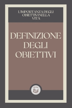 Paperback Definizione Degli Obiettivi: l' importanza degli obiettivi nella vita [Italian] Book