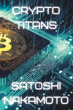 Paperback Crypto Titans: Satoshi Nakamoto - The Genesis of Bitcoin and Cryptocurrency Book