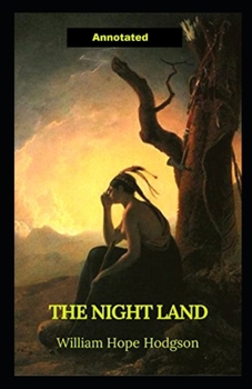 Paperback The Night Land Annotated: The Collected Fiction of William Hope Hodgson Book