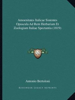 Amoenitates Italicae Sistentes Opuscula Ad Rem Herbariam Et Zoologiam Italiae Spectantia (1819)