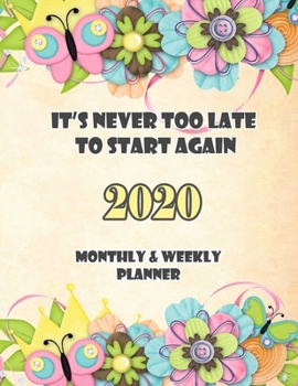 It’s never too late to start again : Monthly and Weekly Planner 2020: 12 Month Calendar and Weekly Planner For Academic Agenda Schedule Organizer (Large Size 8.5x11)