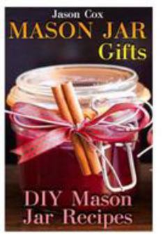 Paperback Mason Jar Gifts: DIY Mason Jar Recipes: (Mason Jar Gift Set, Mason Jar Gift Basket) Book