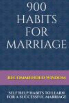 900 HABITS FOR MARRIAGE: SELF HELP HABITS TO LEARN FOR A SUCCESSFUL MARRIAGE