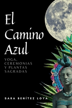 Paperback El Camino Azul: Yoga, Ceremonias Y Plantas Sagradas [Spanish] Book