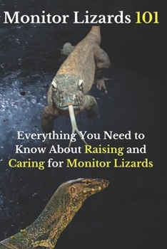 Monitor Lizards 101: Everything You Need to Know About Raising and Caring for Monitor Lizards