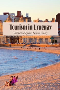 Paperback Tourism in Uruguay: Discover Uruguay's Natural Beauty: Uruguay's Attractions Book
