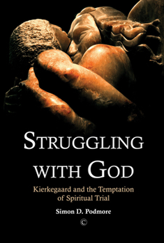 Paperback Struggling with God: Kierkegaard and the Temptation of Spiritual Trial Book
