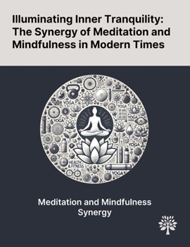 Paperback Illuminating Inner Tranquility: The Synergy of Meditation and Mindfulness in Modern Times Book