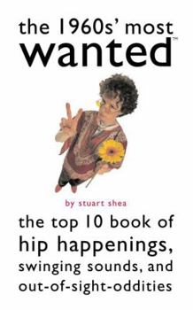 Paperback The 1960s' Most Wanted: The Top 10 Book of Hip Happenings, Swinging Sounds, and Out-Of-Sight Oddities Book