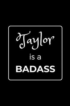 Paperback Taylor is a BADASS: Funny Gag Personalized Notebook to Write In Book