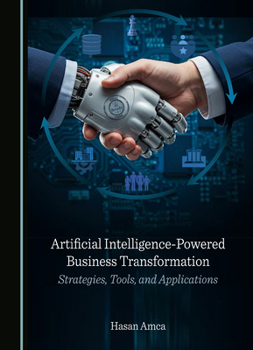 Hardcover Artificial Intelligence-Powered Business Transformation: Strategies, Tools, and Applications Book