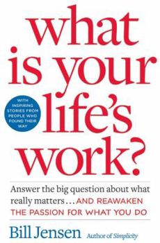 Hardcover What Is Your Life's Work?: Answer the Big Question about What Really Matters... and Reawaken the Passion for What You Do. Book