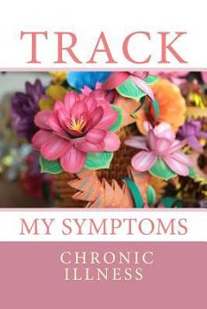 Paperback Track My Symptoms - Chronic Illness: Daily Chronic Illness Symptom Journal Book