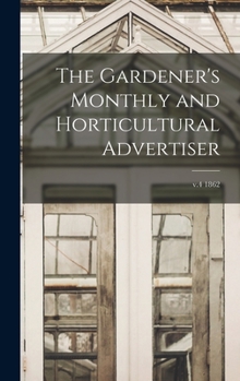 Hardcover The Gardener's Monthly and Horticultural Advertiser; v.4 1862 Book