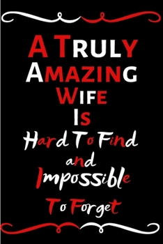 Paperback A Truly Amazing Wife Is Hard To Find And Impossible To Forget: Funny Notebook/Journal For Women/Men/Wife/Friends/Appreciation Gift For Employees Retir Book