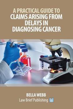 Paperback A Practical Guide to Claims Arising from Delays in Diagnosing Cancer Book