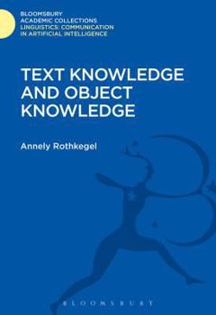 Text Knowledge and Object Knowledge (Communication in Artificial Intelligence Series) - Book  of the Linguistics: Bloomsbury Academic Collections