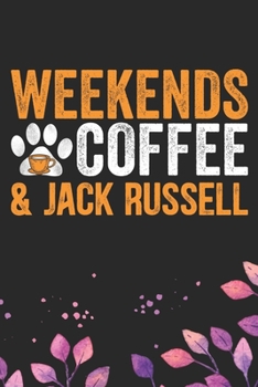 Weekends Coffee & Jack Russell: Cool Jack Russell Terrier Dog Journal Notebook - Jack Russell Terrier Puppy Lover Gifts – Funny Jack Russell Terrier ... Terrier Owner Gifts. 6 x 9 in 120 pages