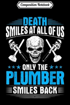Composition Notebook: Plumbing Death Smiles At All Of Us Plumber  Journal/Notebook Blank Lined Ruled 6x9 100 Pages