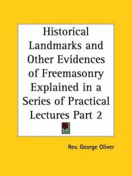 Paperback Historical Landmarks and Other Evidences of Freemasonry Explained in a Series of Practical Lectures Part 2 Book