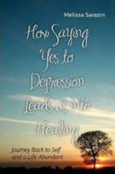 Paperback How Saying Yes to Depression Leads us into Healing: A Journey Back to Self and a Life Abundant Book