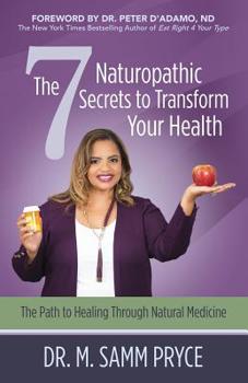 Paperback The 7 Naturopathic Secrets to Transform Your Health: The Path to Healing Through Natural Medicine Book