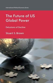 Paperback The Future of US Global Power: Delusions of Decline Book