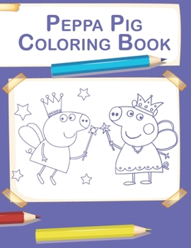 Peppa Pig Coloring Book: Amazing Coloring Book For Kids of All Ages