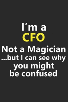 I’m a CFO Not A Magician But I Can See Why You Might Be Confused: Funny Job Career Notebook Journal Lined Wide Ruled Paper Stylish Diary Planner 6x9 Inches 120 Pages Gift