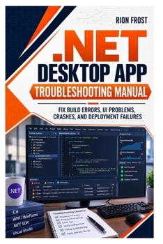 .NET Desktop App Troubleshooting Manual: Fix Build Errors, UI Problems, Crashes, and Deployment Failures
