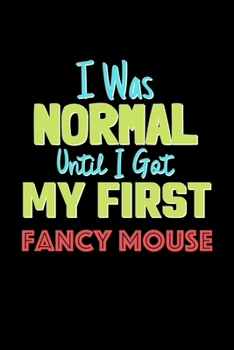 Paperback I Was Normal Until I Got My First Fancy Mouse Notebook - Fancy Mouse Lovers and Animals Owners: Lined Notebook / Journal Gift, 120 Pages, 6x9, Soft Co Book