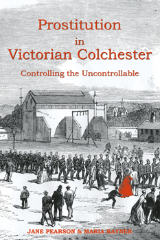 Paperback Prostitution in Victorian Colchester: Controlling the Uncontrollable Book
