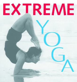 Paperback Extreme Yoga: Challenging Poses for a Cutting-Edge Practice Book