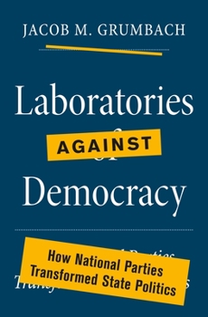 Hardcover Laboratories Against Democracy: How National Parties Transformed State Politics Book