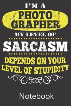 Paperback I'm A Photographer My Level of Sarcasm Depends on Your Level of Stupidity: Composition Notebook, College Ruled Blank Lined Book for for taking notes, Book