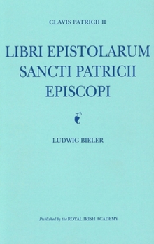 Hardcover Clavis Patricii II: Libri Epistolarum Sancti Patricii Episcopi: Libri Epistolarum Sancti Patricii Episcopi [Latin] Book