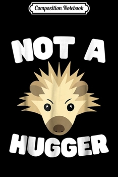 Composition Notebook: Not A Hugger Cute Hedgehog Funny Introvert  Journal/Notebook Blank Lined Ruled 6x9 100 Pages