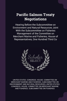 Pacific Salmon Treaty Negotiations: Hearing Before the Subcommittee on Environment and Natural Resources Joint With the Subcommittee on Fisheries ... of Representatives, One Hundred Third Co