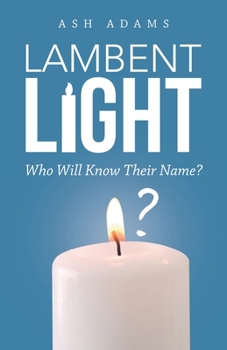 Paperback Lambent Light: Who Will Know Their Name? Book